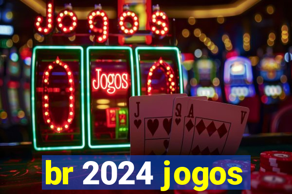 br 2024 jogos